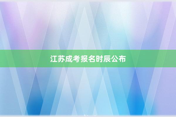 江苏成考报名时辰公布