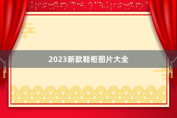 2023新款鞋柜图片大全