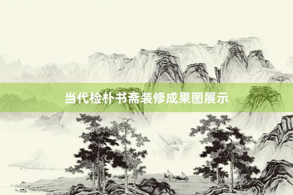 当代检朴书斋装修成果图展示