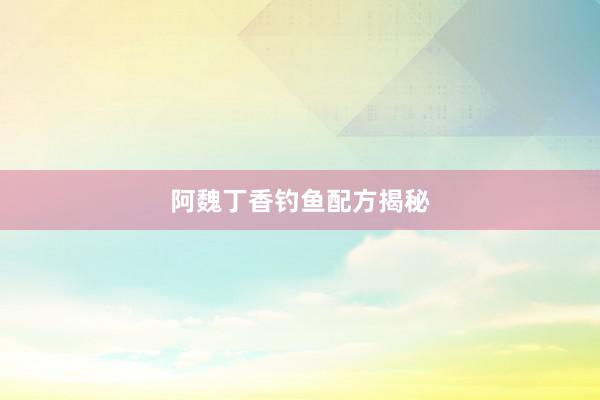 阿魏丁香钓鱼配方揭秘